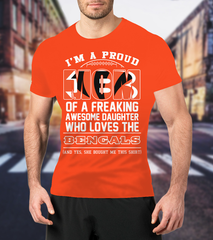 I'm A Proud Mom Of A Freaking Awesome Daughter Who Loves The Bengals T-Shirt
