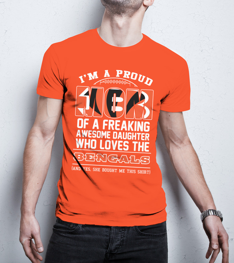 I'm A Proud Mom Of A Freaking Awesome Daughter Who Loves The Bengals T-Shirt