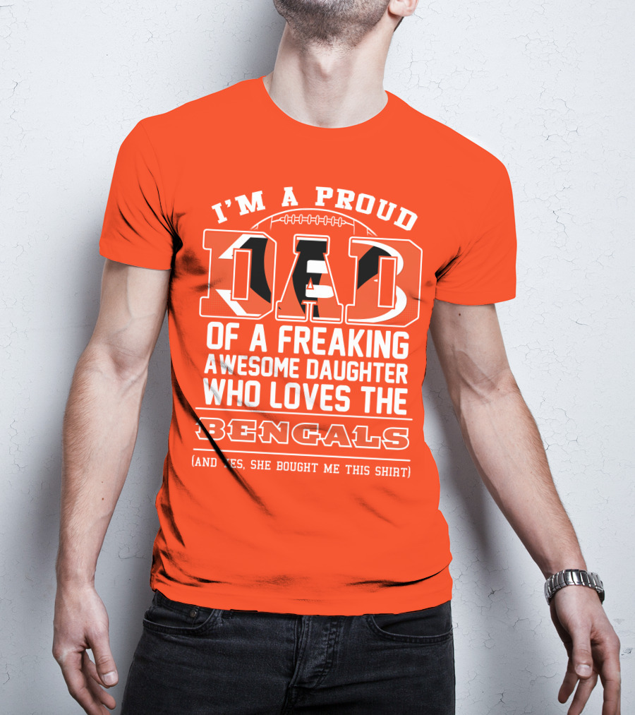 I'm A Proud Dad Of A Freaking Awesome Daughter Who Loves The Bengals T-Shirt