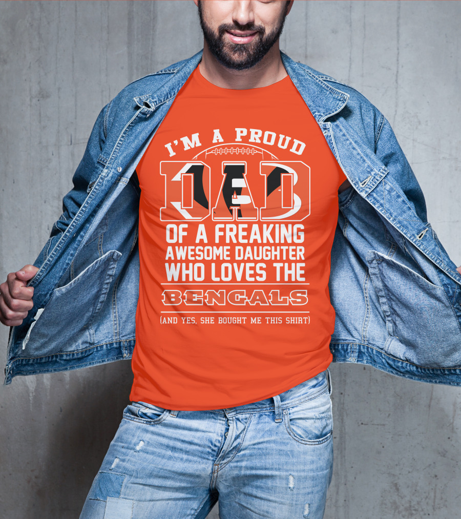 I'm A Proud Dad Of A Freaking Awesome Daughter Who Loves The Bengals T-Shirt