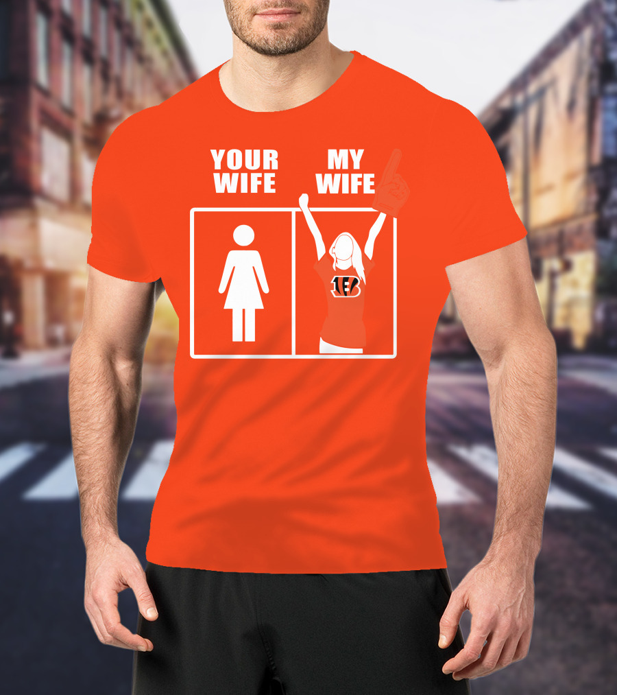 Cincinnati Bengals Fan Your Wife My Wife T-Shirt