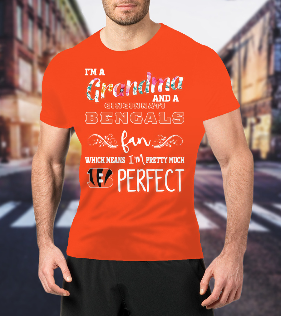 I'm A Grandma And A Cincinnati Bengals Fan Which Means I'm Pretty Much Perfect T-Shirt