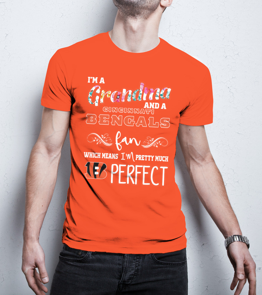 I'm A Grandma And A Cincinnati Bengals Fan Which Means I'm Pretty Much Perfect T-Shirt