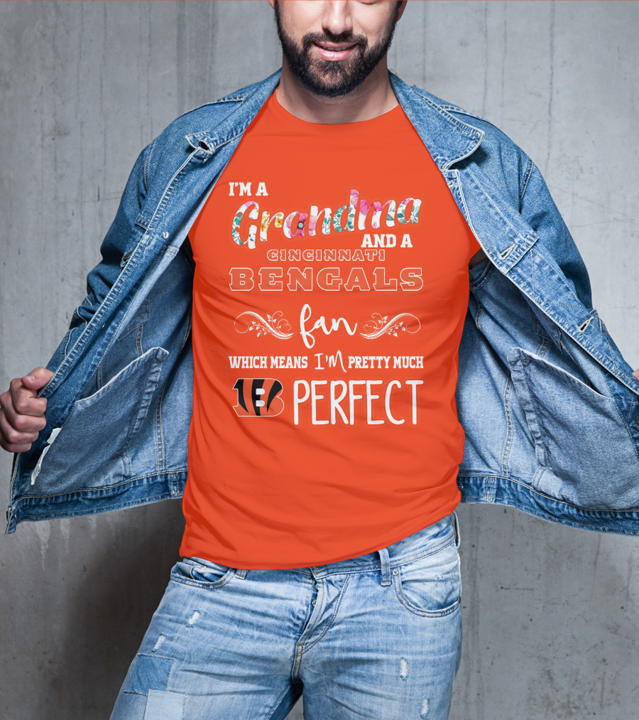 I'm A Grandma And A Cincinnati Bengals Fan Which Means I'm Pretty Much Perfect T-Shirt
