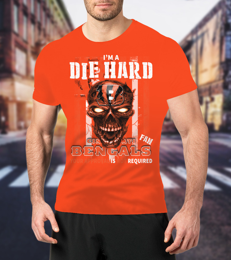 I'm A Die Hard Cincinnati Bengals Fan Your Approval Is Not Required T-Shirt