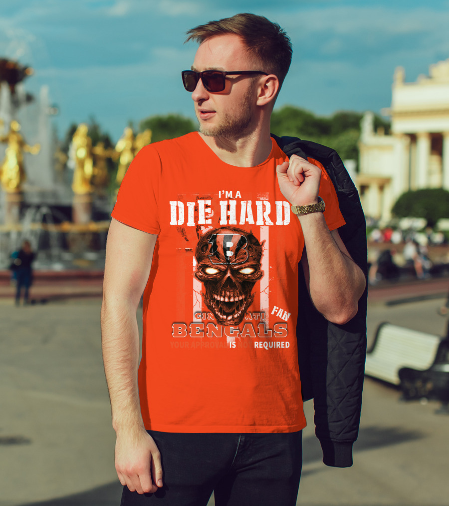 I'm A Die Hard Cincinnati Bengals Fan Your Approval Is Not Required T-Shirt