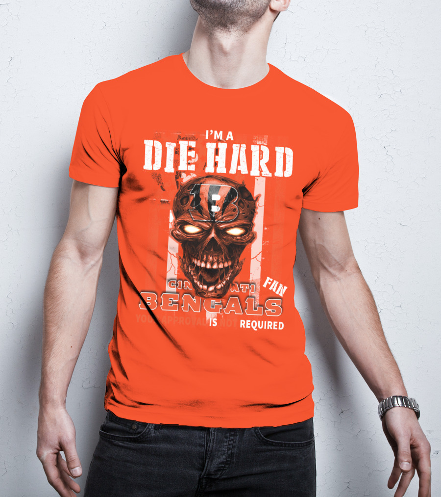 I'm A Die Hard Cincinnati Bengals Fan Your Approval Is Not Required T-Shirt