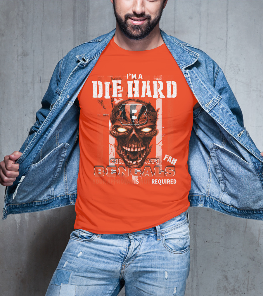 I'm A Die Hard Cincinnati Bengals Fan Your Approval Is Not Required T-Shirt