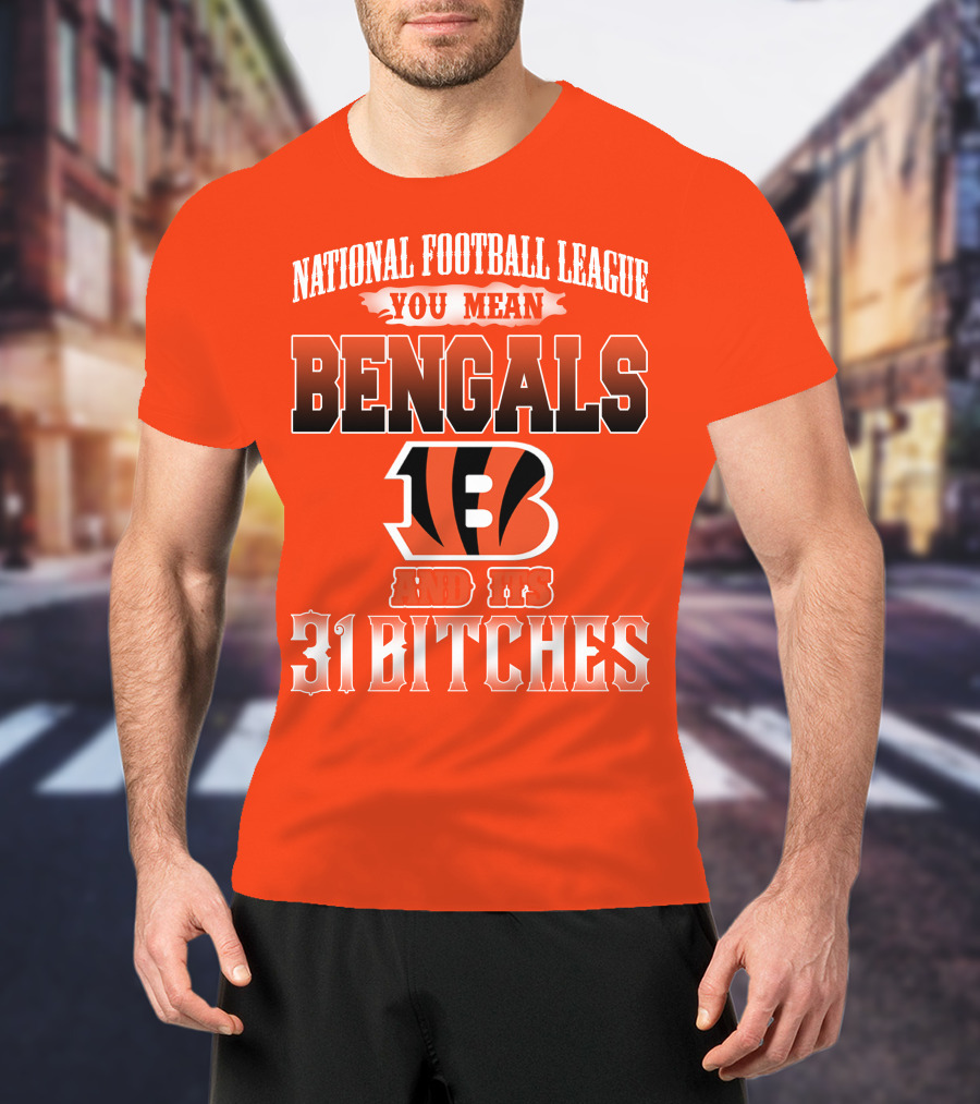 National Football League You Mean Bengals And Its 31 Bitches T-Shirt