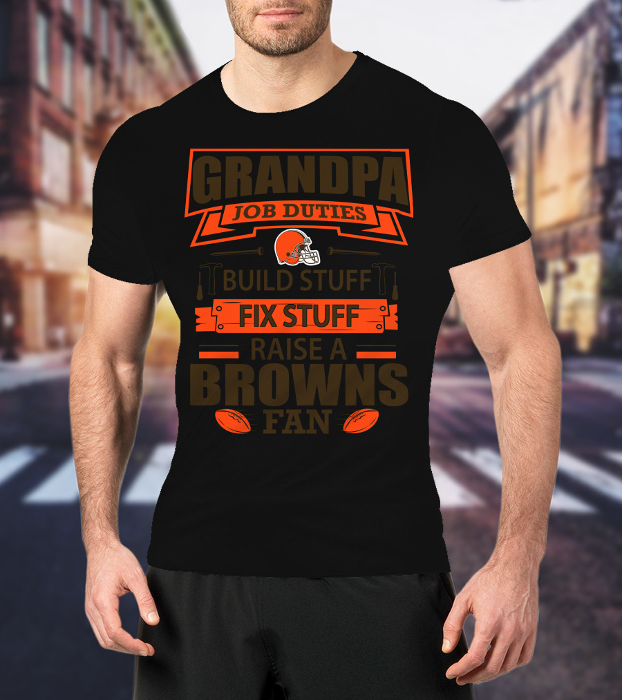 Grandpa Job Duties Build Stuff Fix Stuff Raise A Browns Fan T-Shirt