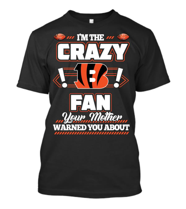 I'm The Crazy Bengals Fan Your Mother Warned You About T-Shirt