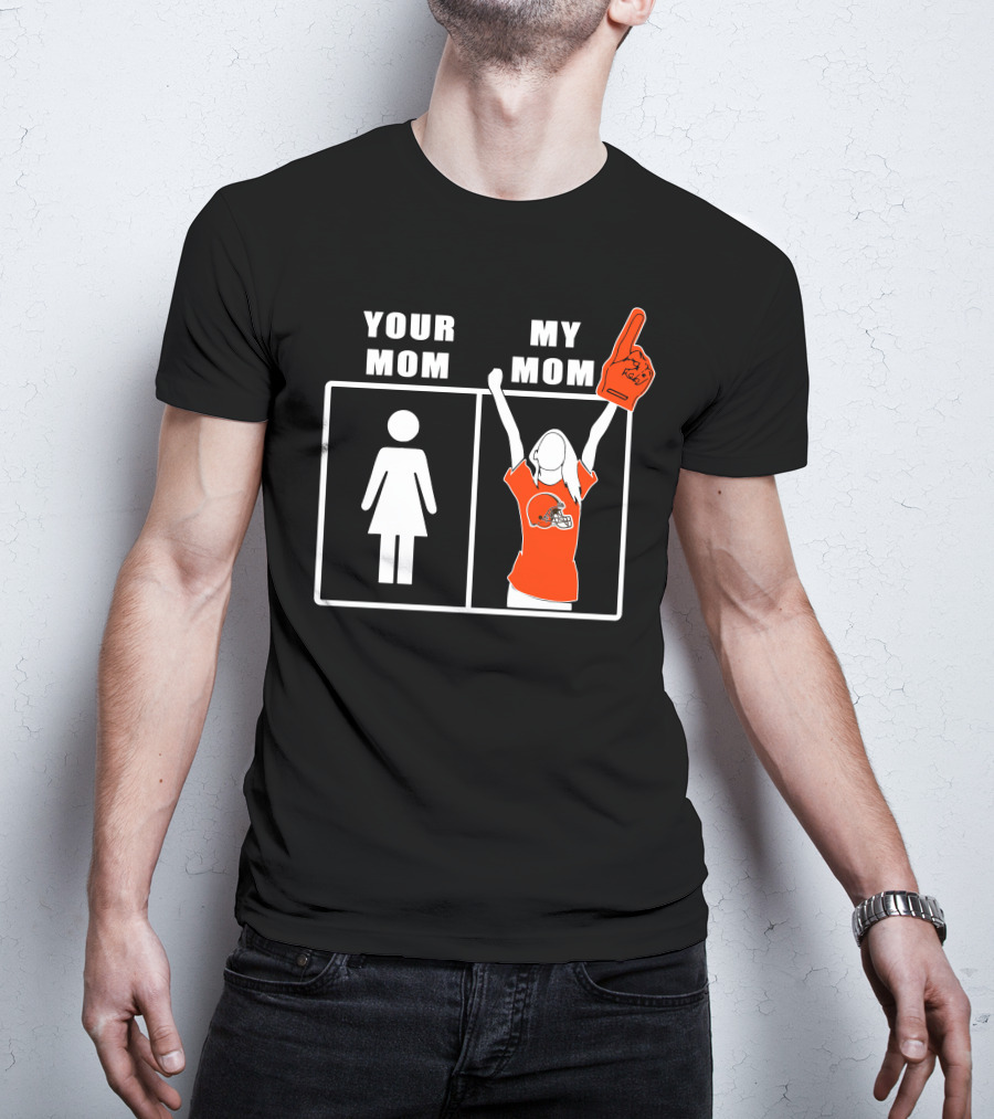 Cleveland Browns Fan Your Mom My Mom T-Shirt