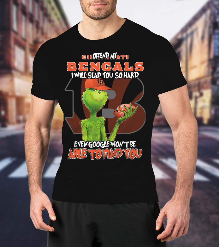 Grinch Cincinnati Bengals Offend I Will Slap You Even Google Won't Find You T-Shirt