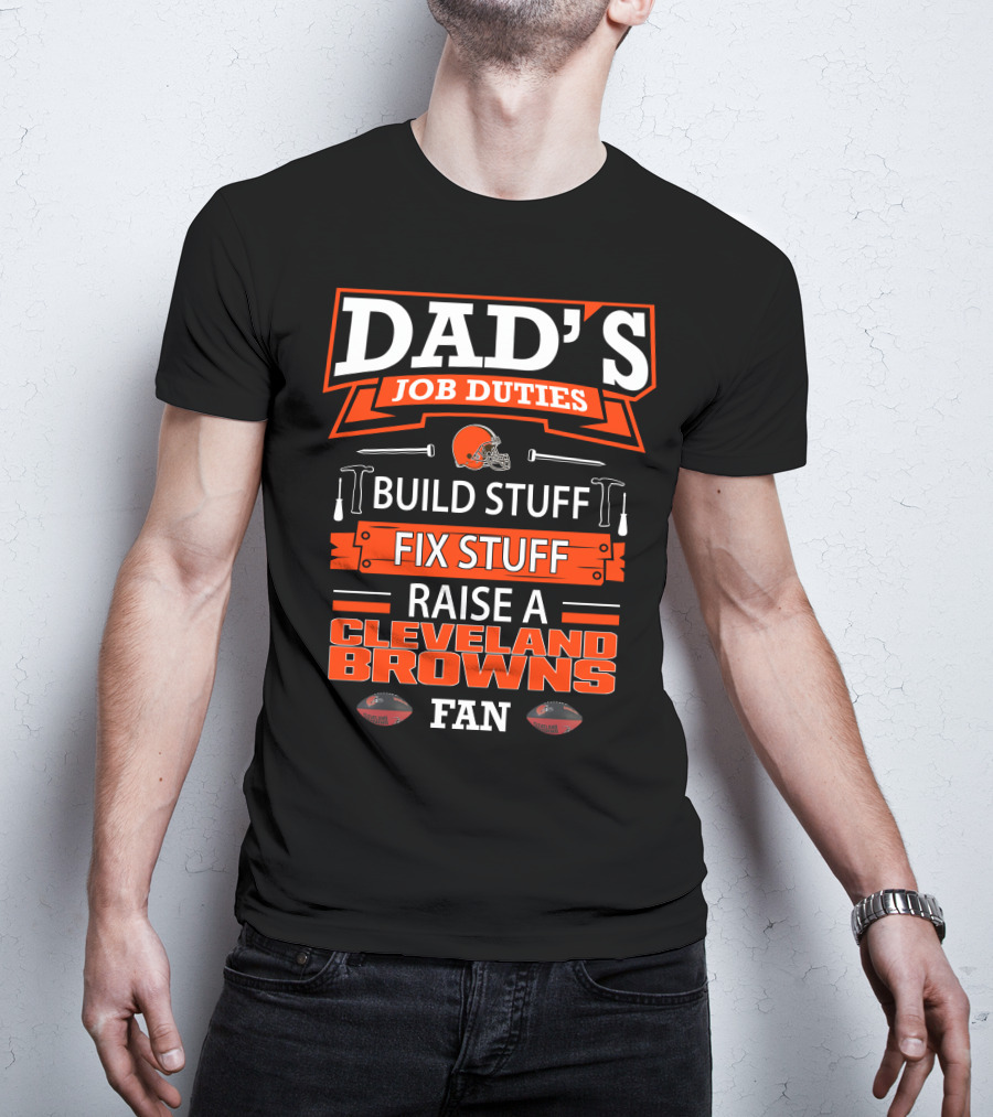 Dad's Job Duties Build Stuff Fix Stuff Raise A Cleveland Browns Fan T-Shirt