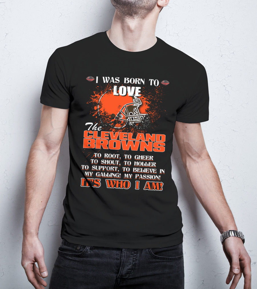 I Was Born To Love The Cleveland Browns It's Who I Am T-Shirt