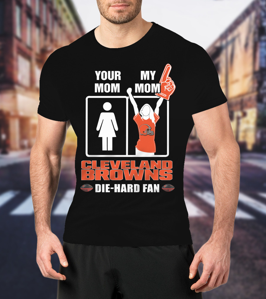 Your Mom My Mom Cleveland Browns Die-Hard Fan T-Shirt