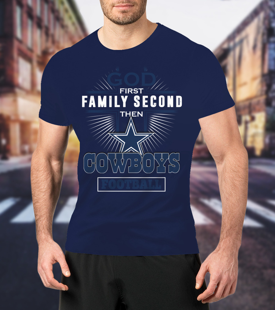 God First Family Second Then Dallas Cowboys Football T-Shirt