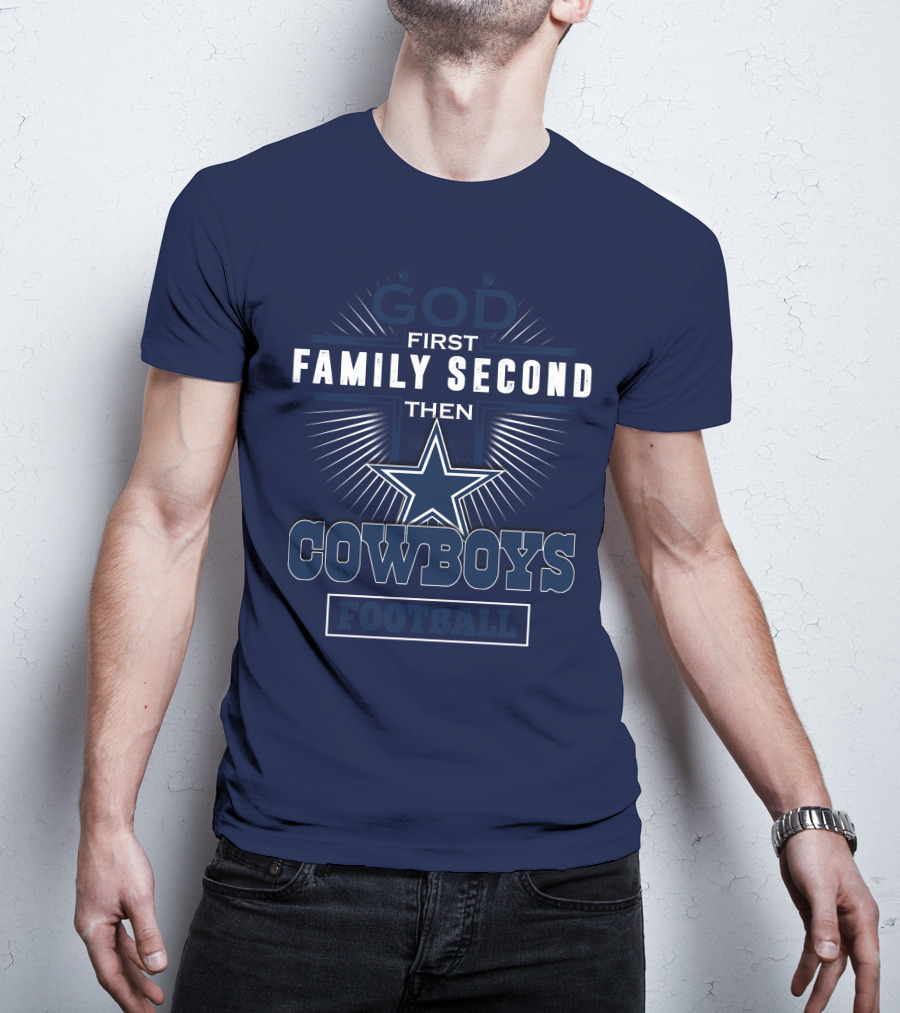 God First Family Second Then Dallas Cowboys Football T-Shirt