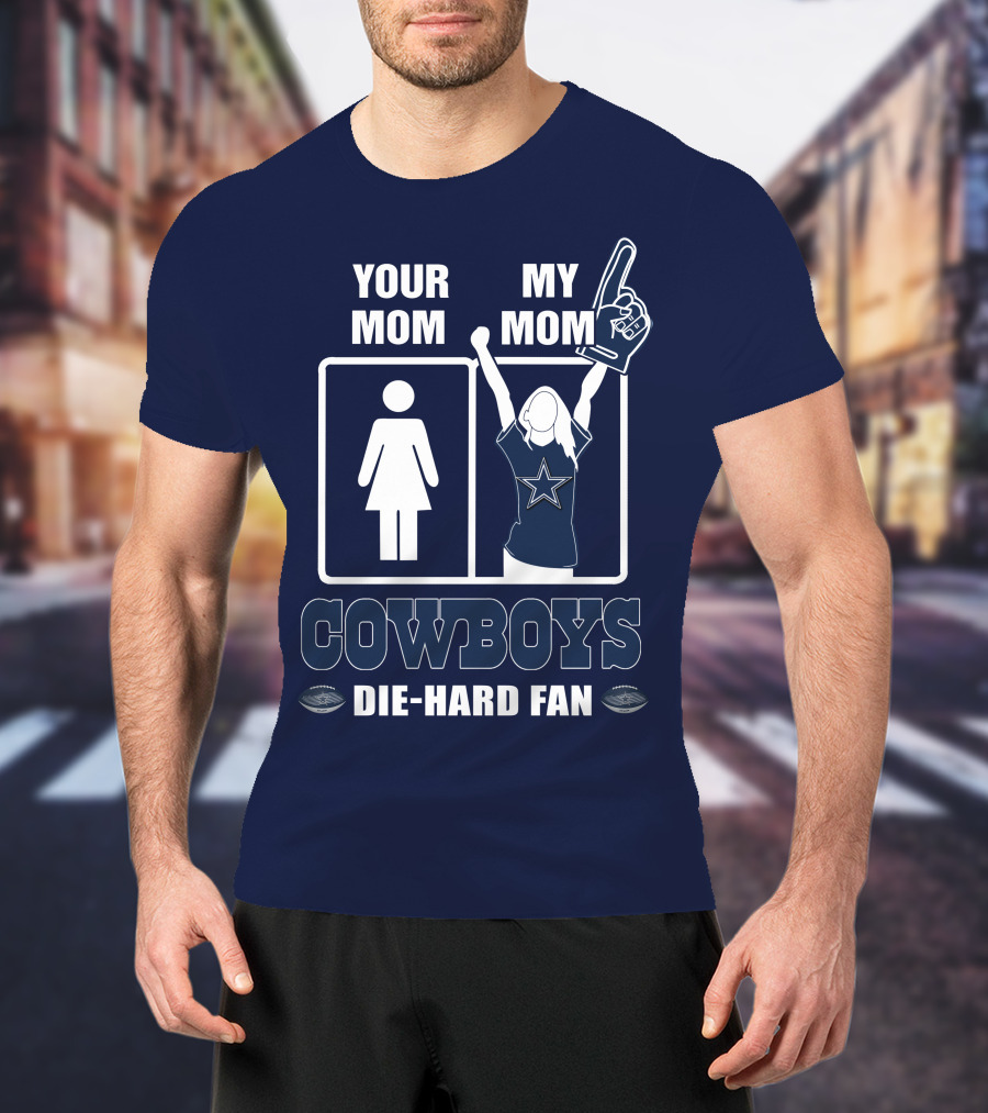 Your Mom My Mom Cowboys Die-Hard Fan Dallas Cowboys T-Shirt