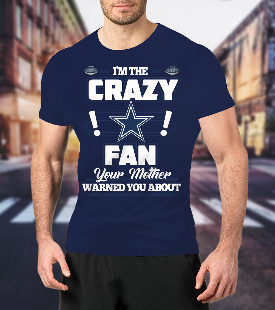I'm The Crazy Fan Your Mother Warned You About Dallas Cowboys T-Shirt