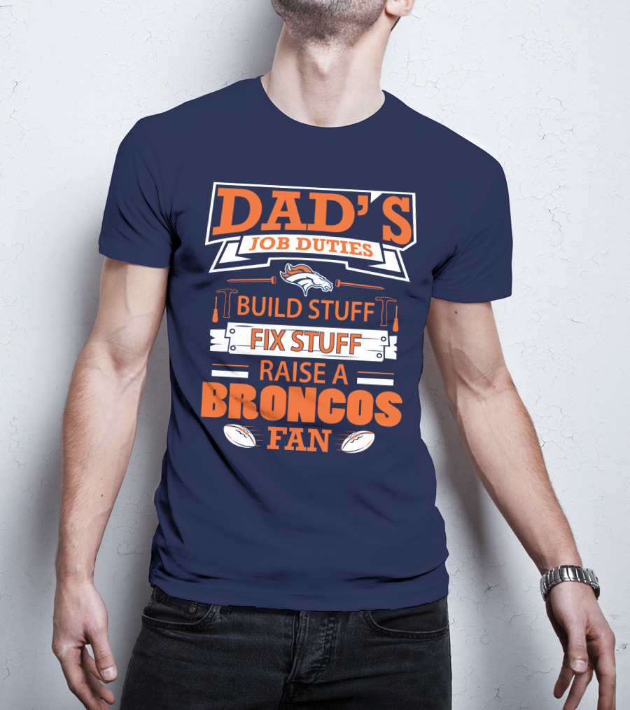 Dad’s Job Duties Build Stuff Fix Stuff Raise A Broncos Fan T-Shirt