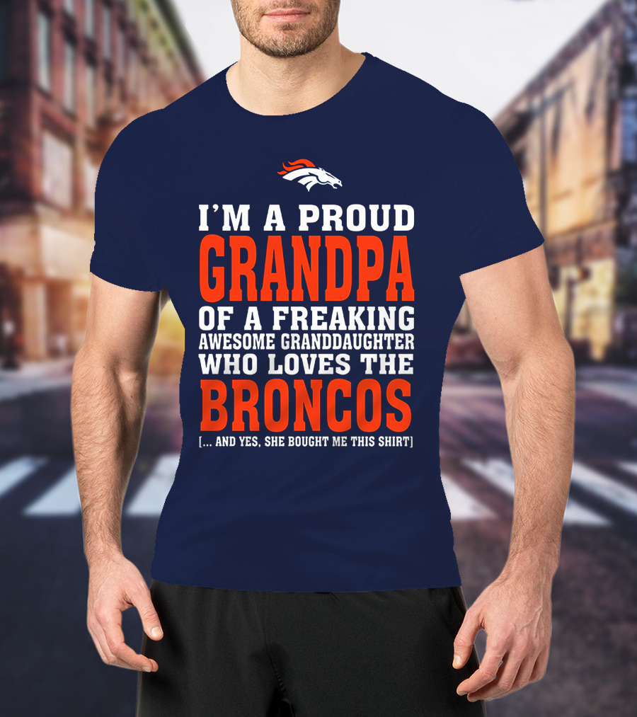 I'm A Proud Grandpa Of A Freaking Awesome Granddaughter Who Loves The Broncos T-Shirt