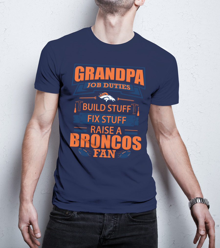 Grandpa Job Duties Build Stuff Fix Stuff Raise A Broncos Fan T-Shirt