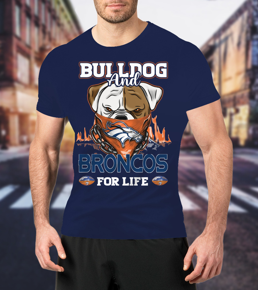 Bulldog And Denver Broncos For Life T-Shirt