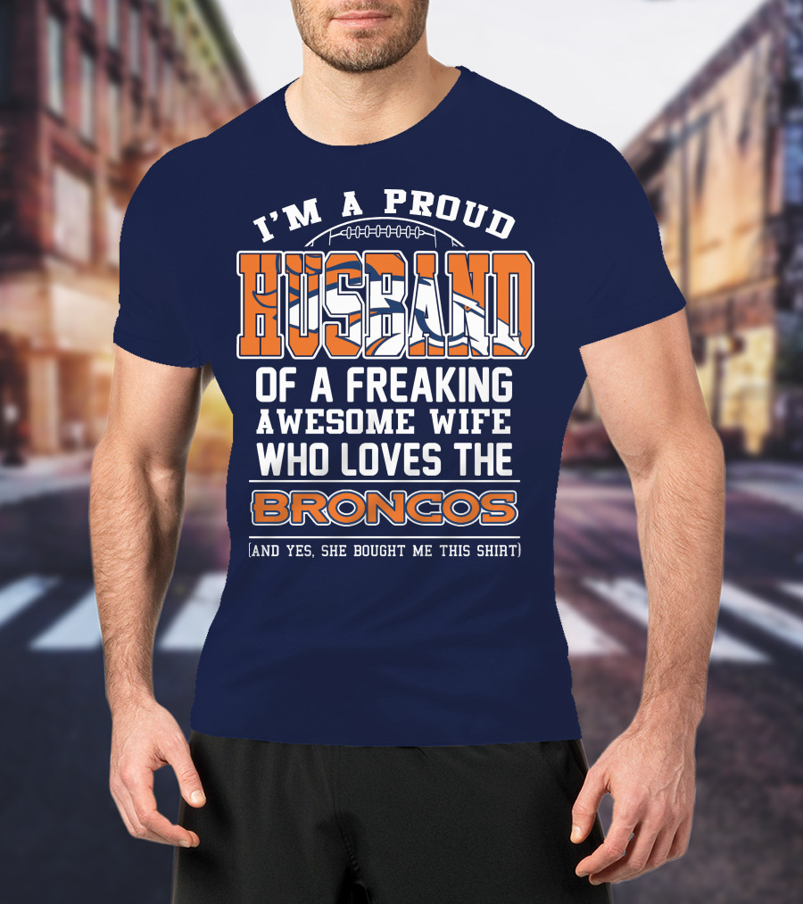 I'm A Proud Husband Of A Freaking Awesome Wife Who Loves The Broncos T-Shirt