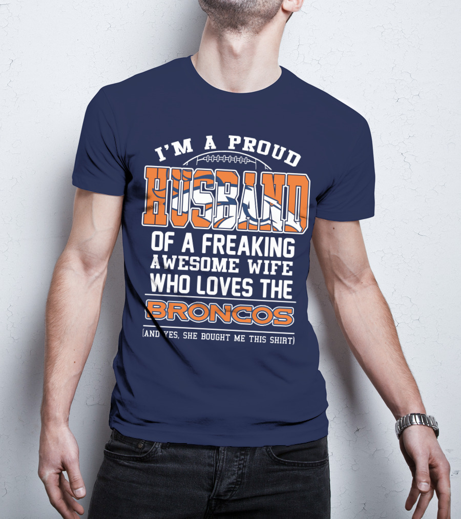 I'm A Proud Husband Of A Freaking Awesome Wife Who Loves The Broncos T-Shirt