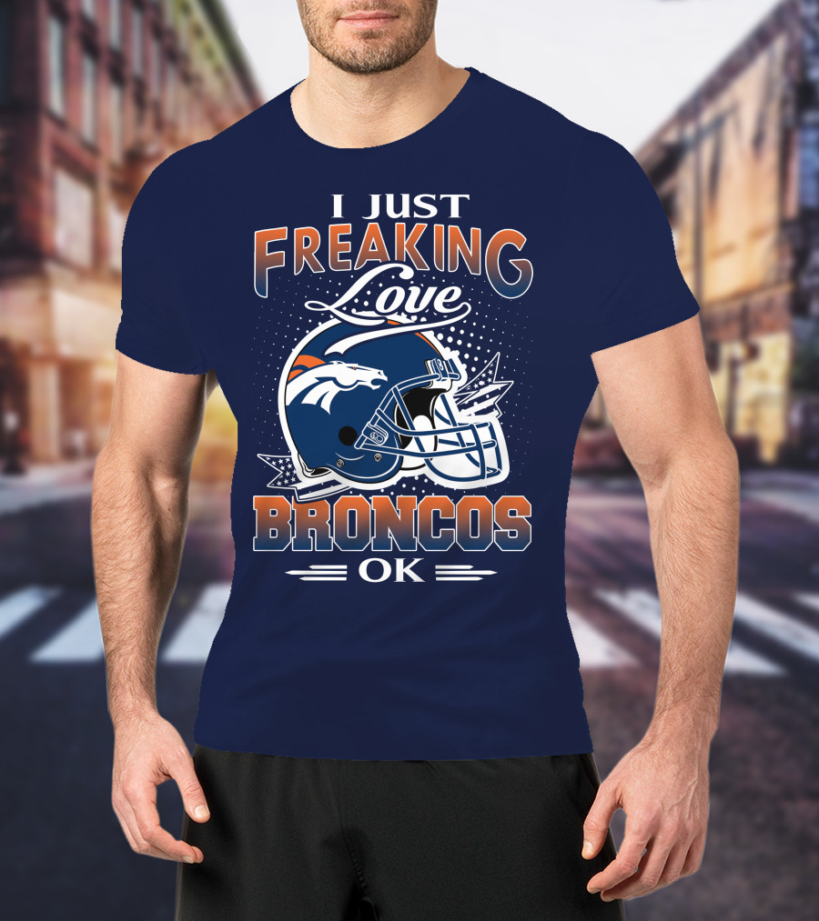 I Just Freaking Love Broncos Ok T-Shirt