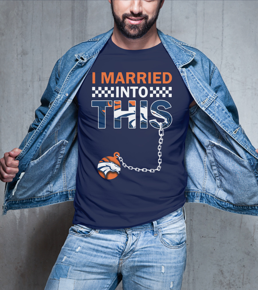 I Married Into This Denver Broncos T-Shirt