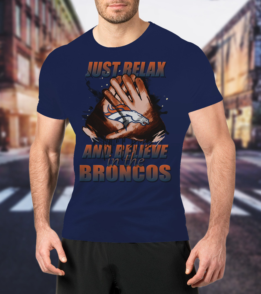 Just Relax And Believe In The Broncos Denver Broncos T-Shirt