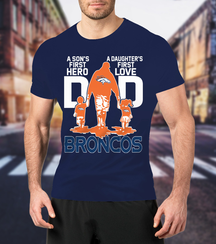A Son's First Hero A Daughter's First Love Dad Broncos T-Shirt