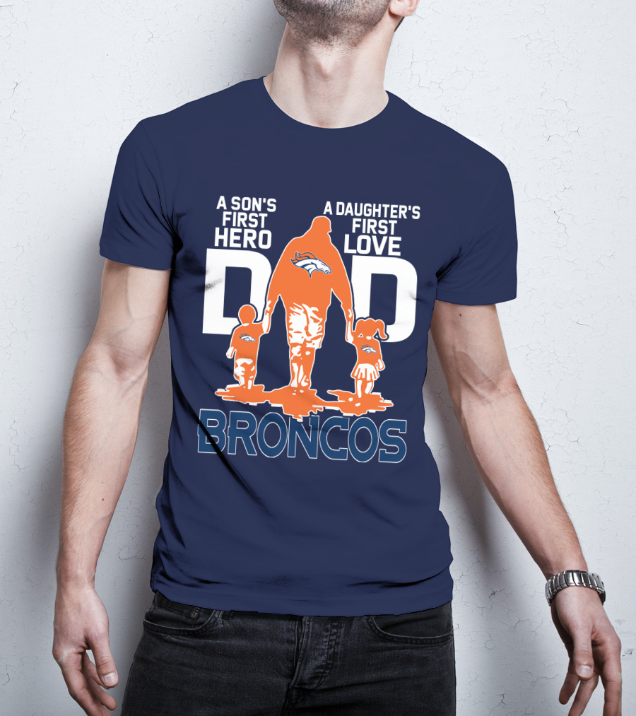 A Son's First Hero A Daughter's First Love Dad Broncos T-Shirt