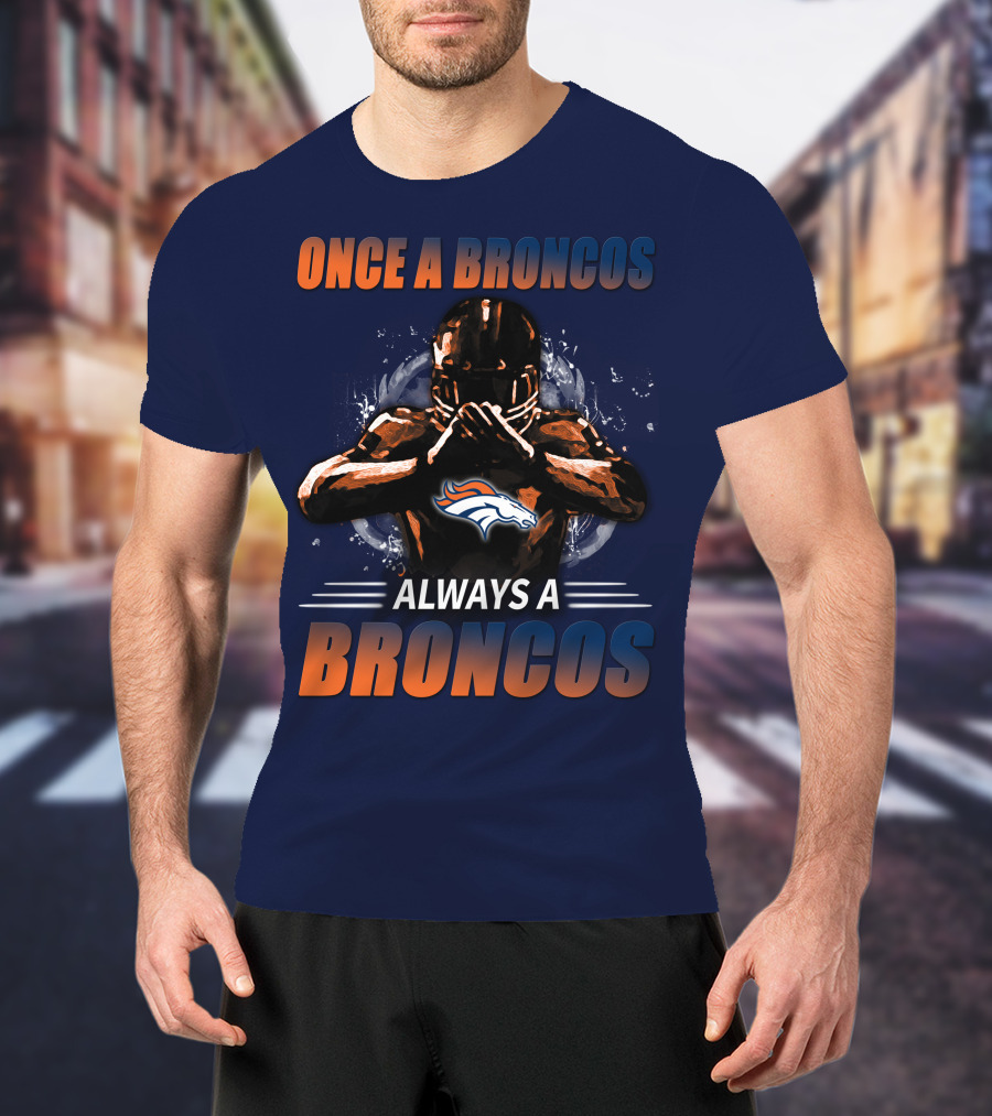 Once A Broncos Always A Broncos Denver Broncos T-Shirt