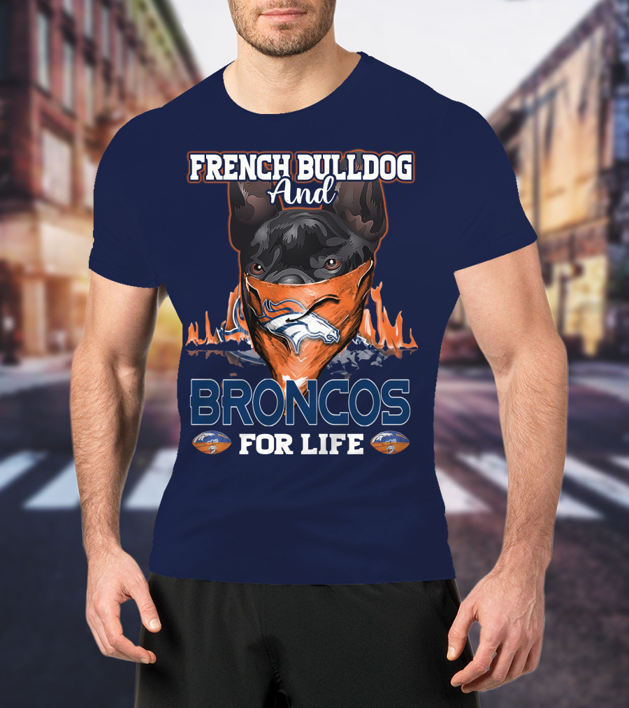 French Bulldog And Denver Broncos For Life T-Shirt