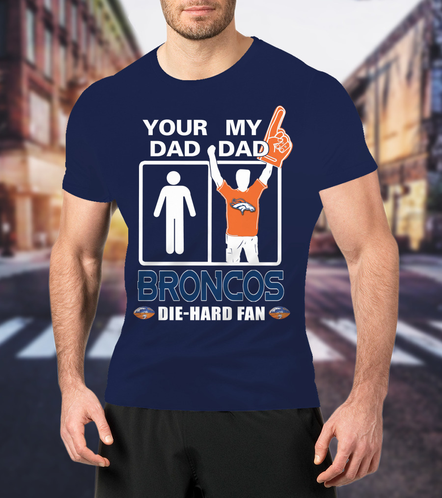 Your Dad My Dad Broncos Die-Hard Fan T-Shirt