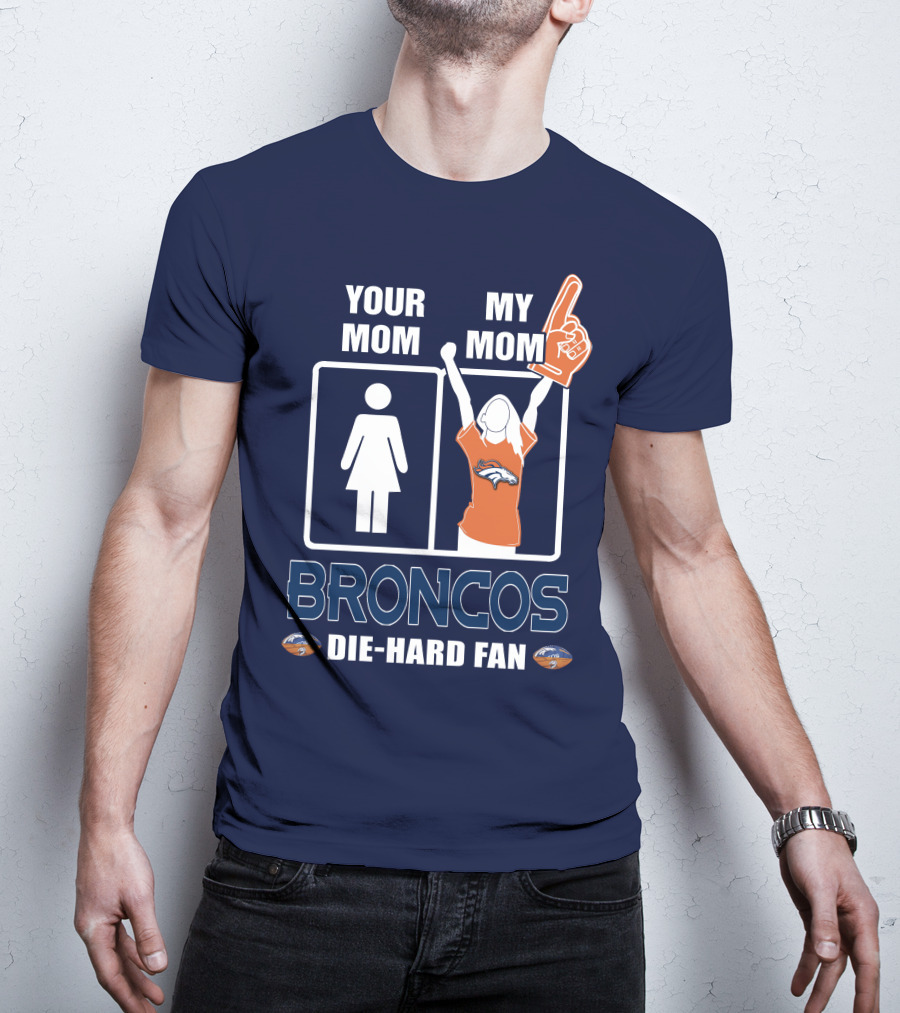 Your Mom My Mom Broncos Die-Hard Fan T-Shirt