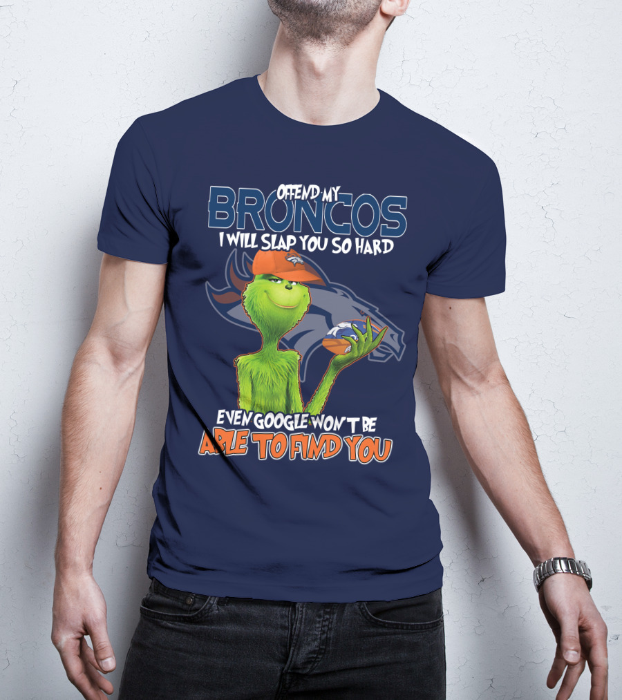 Offend My Broncos I Will Slap You So Hard Even Google Won't Be Able To Find You Grinch V2 Denver Broncos T-Shirt