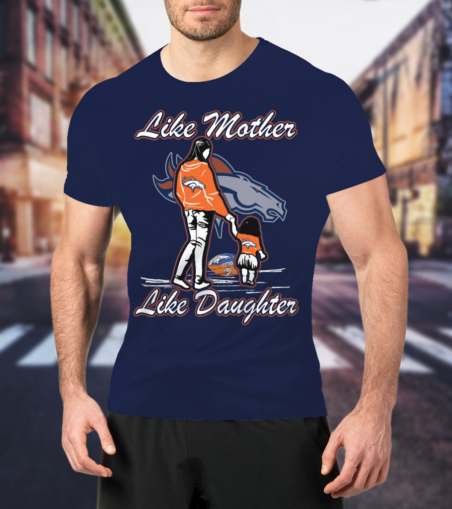 Like Mother Like Daughter Denver Broncos T-Shirt