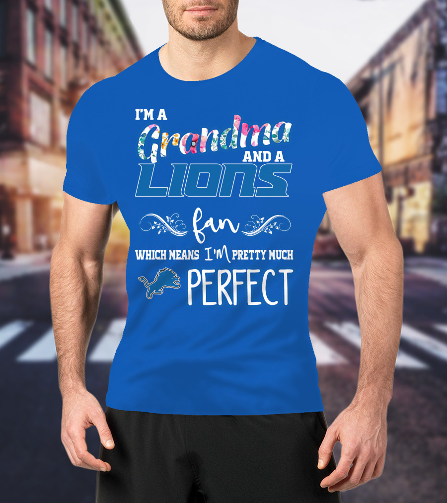 I'm A Grandma And A Lions Fan Which Means I'm Pretty Much Perfect T-Shirt