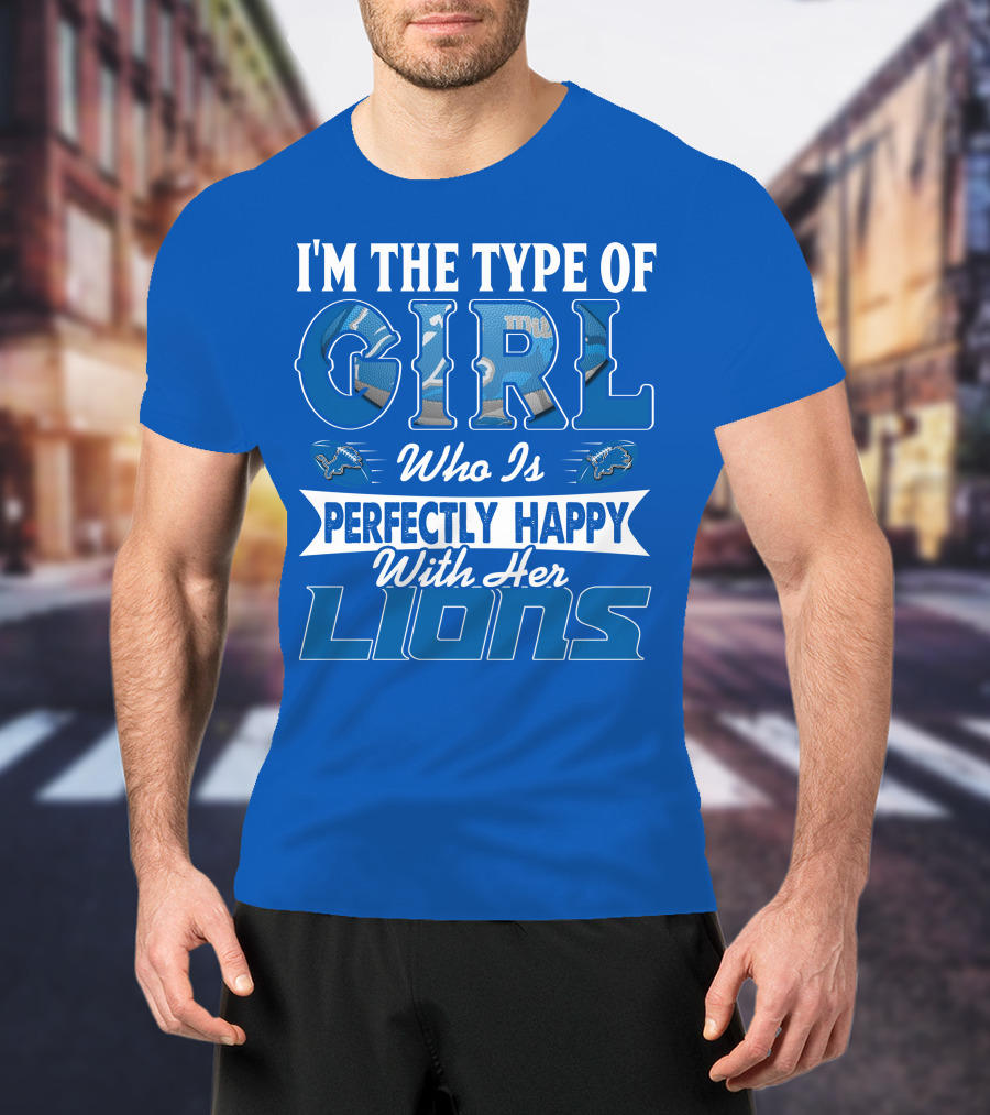 I'm The Type Of Girl Who Is Perfectly Happy With Her Detroit Lions T-Shirt