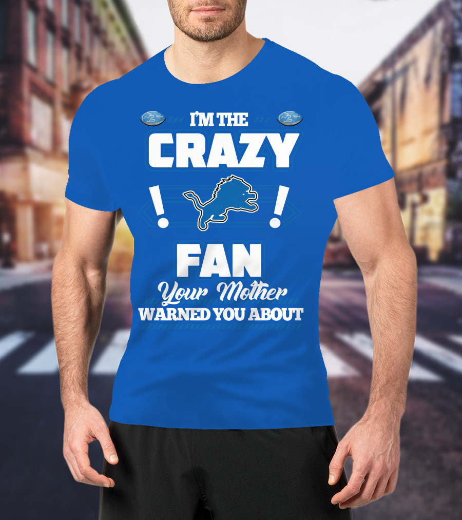I'm The Crazy Detroit Lions Fan Your Mother Warned You About T-Shirt