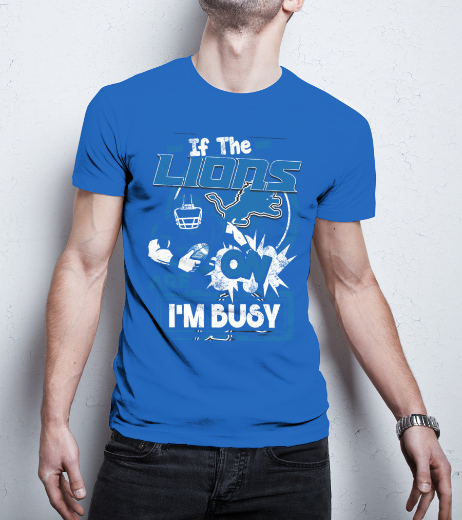 If The Lions Are On I'm Busy Detroit Lions T-Shirt