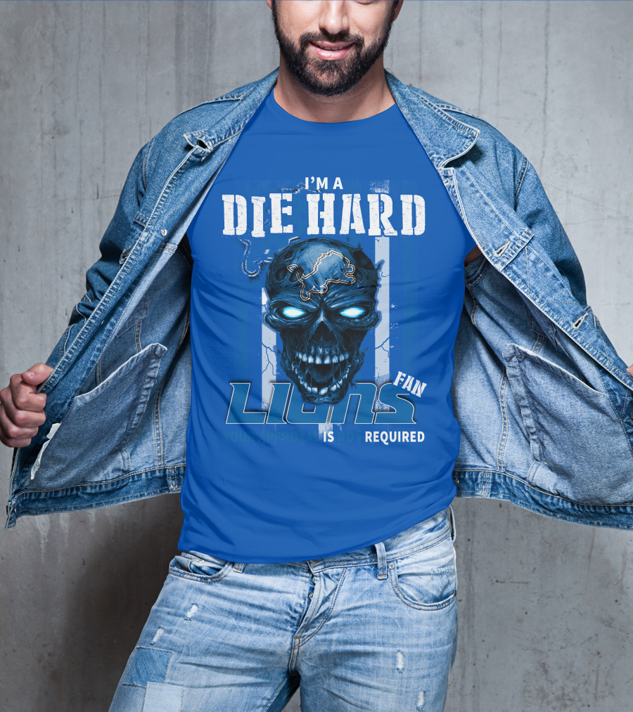 I'm A Die Hard Lions Fan Your Approval Is Not Required Detroit Lions T-Shirt