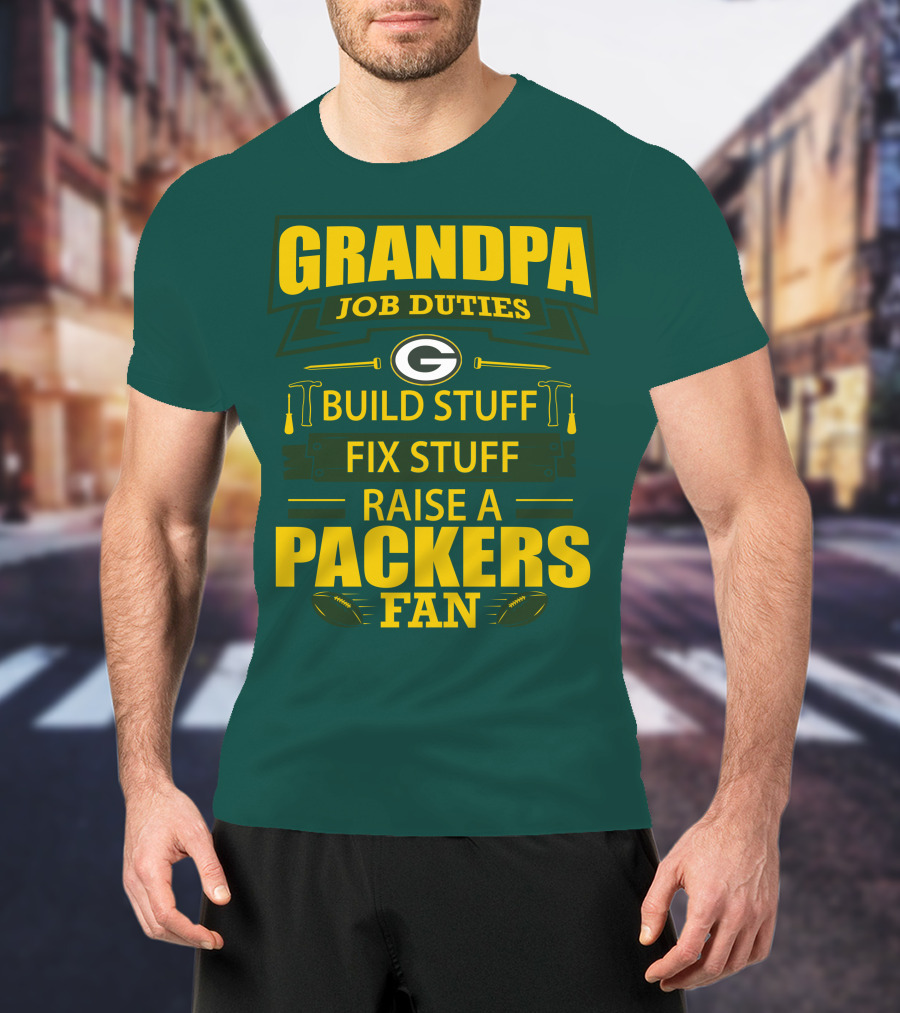 Grandpa Job Duties Green Bay Packers Fan Build Stuff Fix Stuff Raise Packers Fan T-Shirt