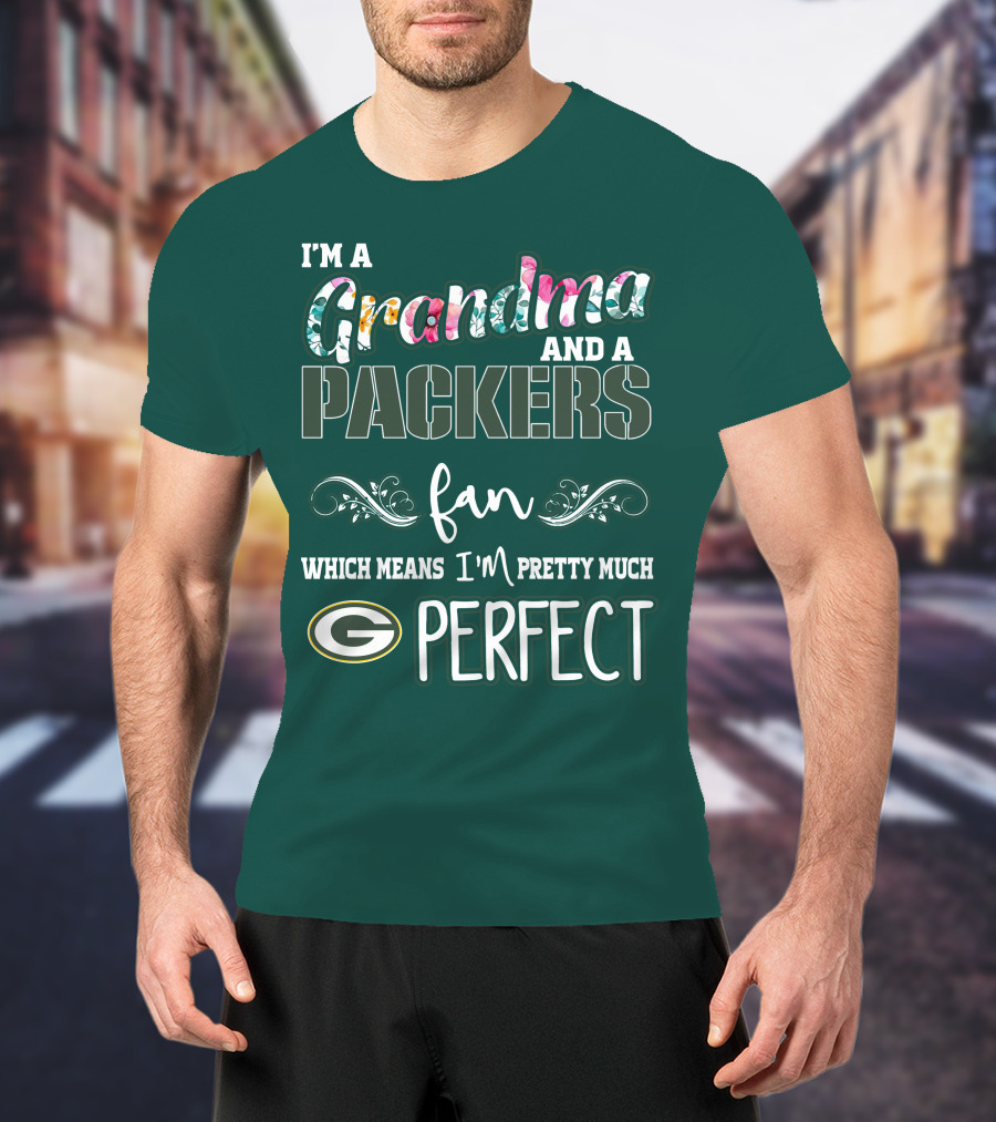 I'm A Grandma And A Packers Fan Which Means I'm Pretty Much Perfect T-Shirt