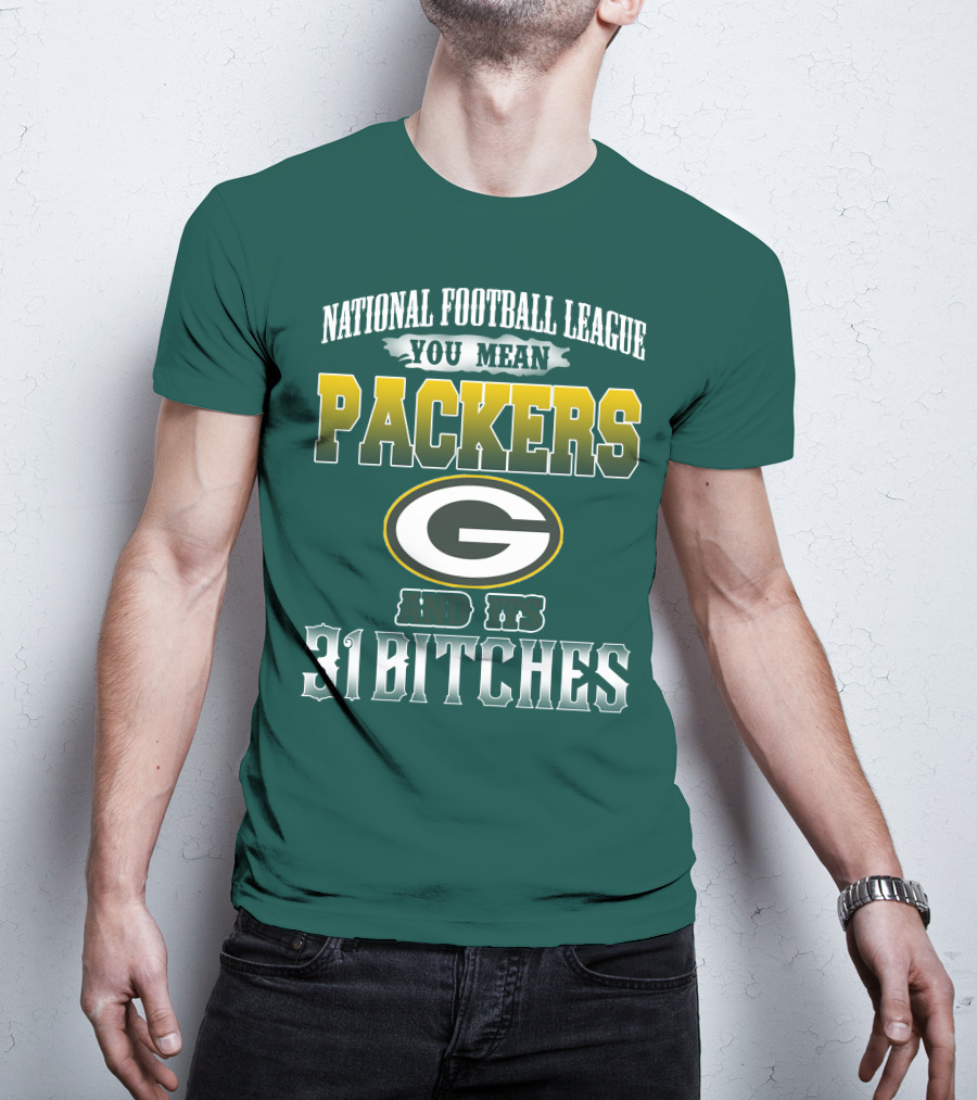 National Football League You Mean Packers And Its 31 Bitches T-Shirt