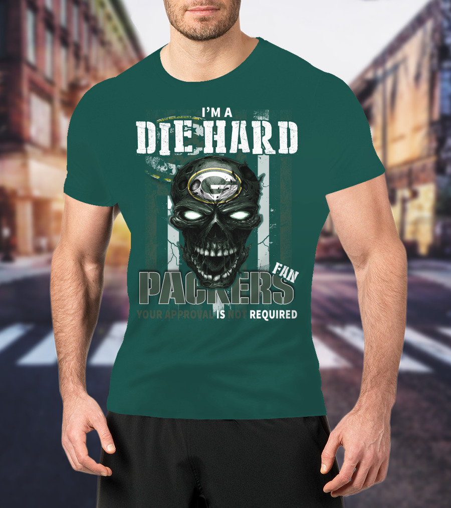 I'm A Die Hard Packers Fan Your Approval Is Not Required T-Shirt